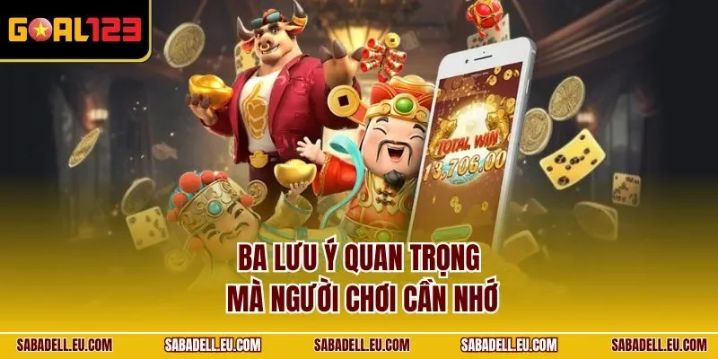 Ba lưu ý quan trọng mà người chơi cần nhớ