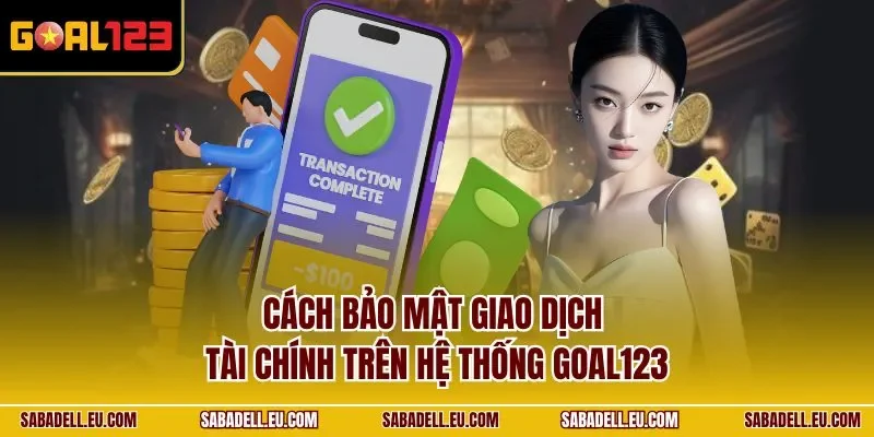 Cách bảo mật giao dịch tài chính trên hệ thống GOAL123