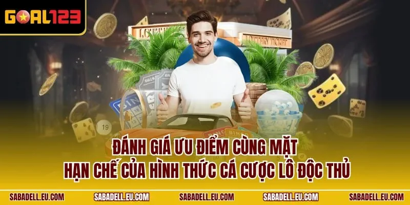 Đánh giá ưu điểm cùng mặt hạn chế của hình thức cá cược lô độc thủ  