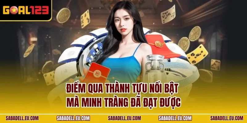 Điểm qua thành tựu nổi bật mà Minh Tràng đã đạt được