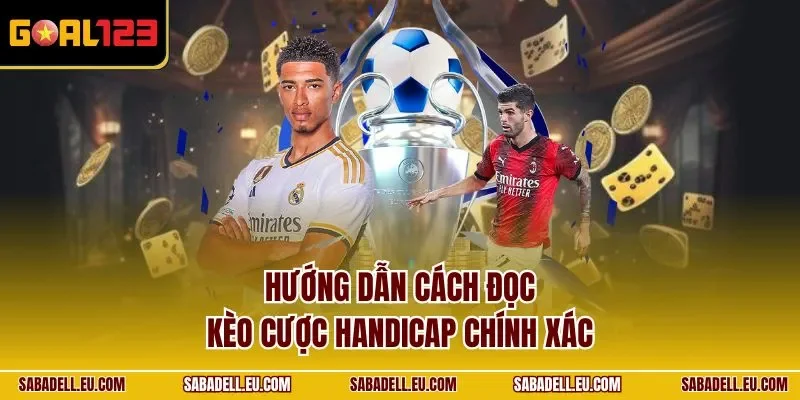 Hướng dẫn cách đọc kèo cược Handicap chính xác