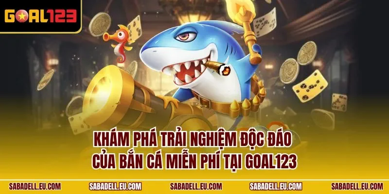 Khám phá trải nghiệm độc đáo của bắn cá miễn phí tại GOAL123