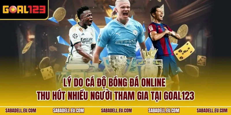 Lý do cá độ bóng đá online thu hút nhiều người tham gia tại GOAL123