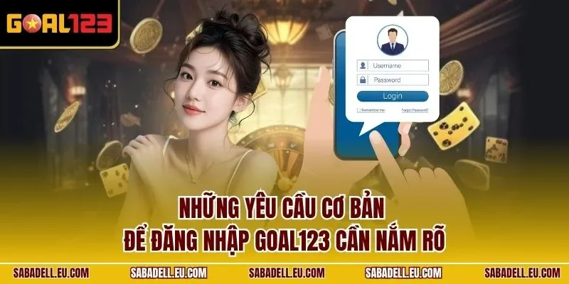 Những yêu cầu cơ bản để đăng nhập GOAL123 cần nắm rõ