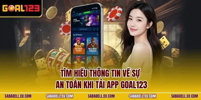 Tìm hiểu thông tin về sự an toàn khi tải app GOAL123