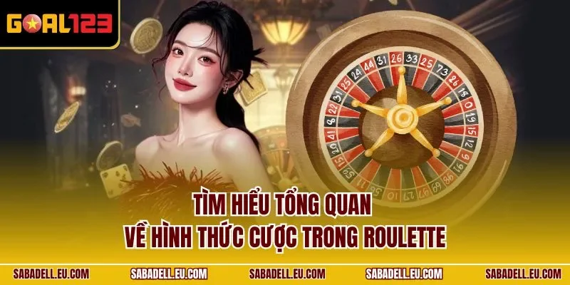 Tìm hiểu tổng quan về hình thức cược trong Roulette
