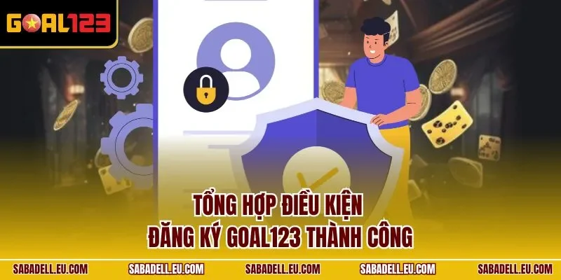 Tổng hợp điều kiện đăng ký GOAL123 thành công